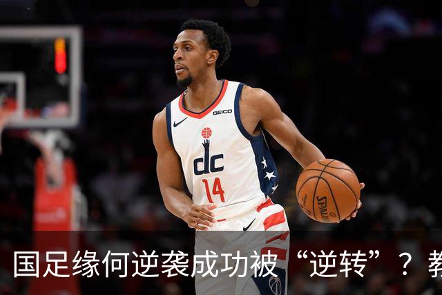 国足缘何逆袭成功被“逆转”？教练与球员皆“摊牌”！
